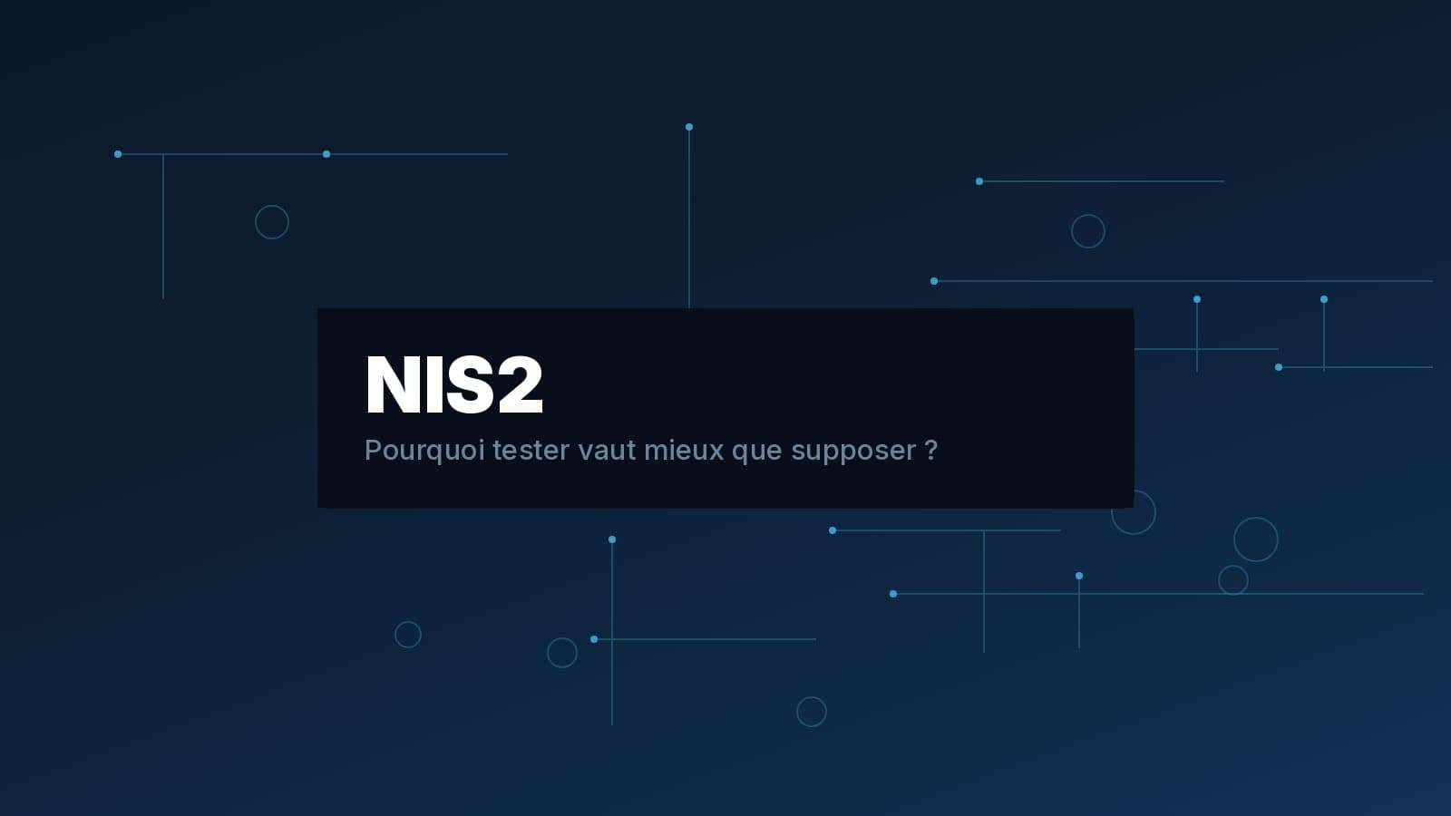 NIS2 : Pourquoi tester vaut mieux que supposer